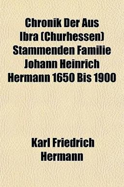 Chronik der Aus Ibra Stammenden Familie Johann Heinrich Hermann 1650 Bis 1900