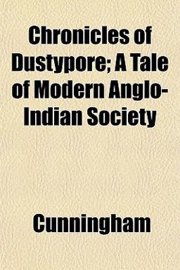 Chronicles of Dustypore; a Tale of Modern Anglo-Indian Society