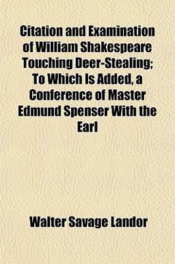 Citation and Examination of William Shakespeare Touching Deer-Stealing; to Which Is Added, a Conference of Master Edmund Spenser with the Earl