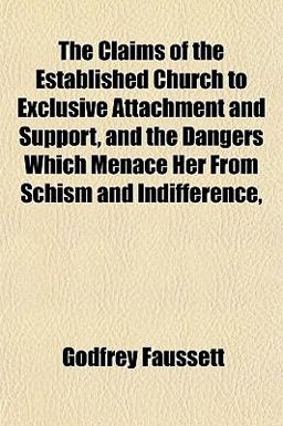 The Claims of the Established Church to Exclusive Attachment and Support, and the Dangers Which Menace Her from Schism and Indifference