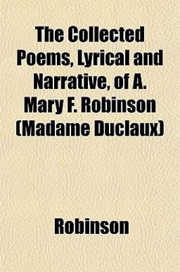 The Collected Poems, Lyrical and Narrative, of a Mary F Robinson