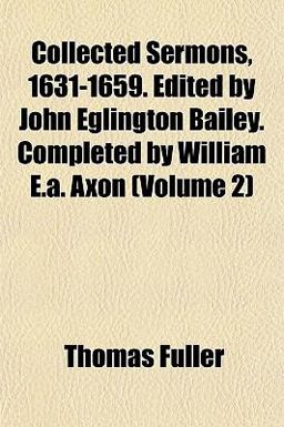 Collected Sermons, 1631-1659 Edited by John Eglington Bailey Completed by William E a Axon