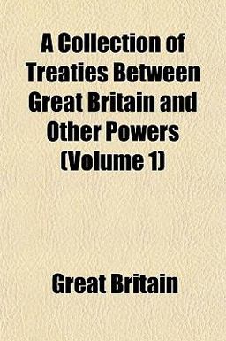 A Collection of Treaties Between Great Britain and Other Powers