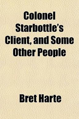 Colonel Starbottle's Client, and Some Other People