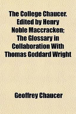 The College Chaucer Edited by Henry Noble MacCracken; the Glossary in Collaboration with Thomas Goddard Wright
