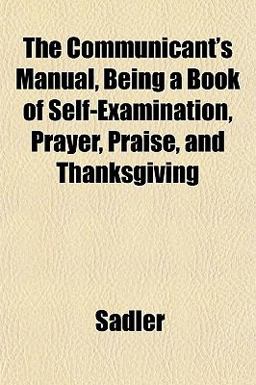 The Communicant's Manual, Being a Book of Self-Examination, Prayer, Praise, and Thanksgiving
