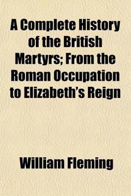 A Complete History of the British Martyrs; from the Roman Occupation to Elizabeth's Reign