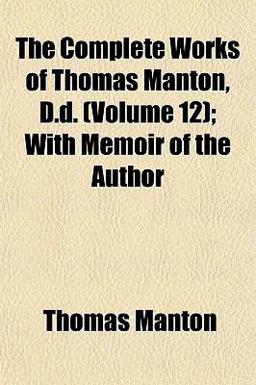 The Complete Works of Thomas Manton, D D; with Memoir of the Author