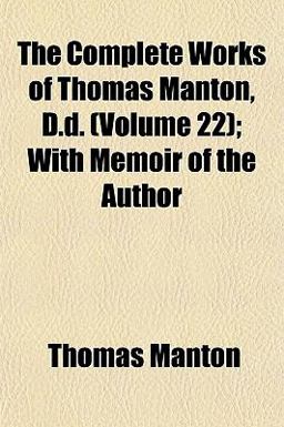 The Complete Works of Thomas Manton, D D; with Memoir of the Author
