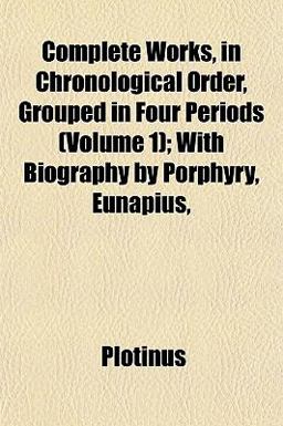 Complete Works, in Chronological Order, Grouped in Four Periods; with Biography by Porphyry, Eunapius