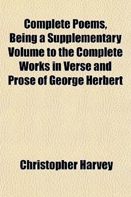 Complete Poems, Being a Supplementary Volume to the Complete Works in Verse and Prose of George Herbert