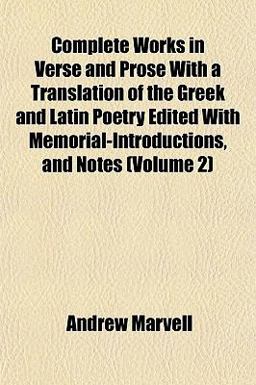 Complete Works in Verse and Prose with a Translation of the Greek and Latin Poetry Edited with Memorial-Introductions, and Notes
