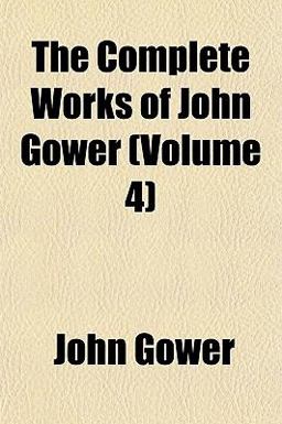 The Complete Works of John Gower The Complete Works of John Gower