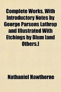 Complete Works, with Introductory Notes by George Parsons Lathrop and Illustrated with Etchings by Blum [and Others ]
