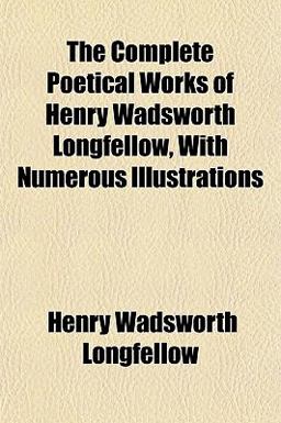 The Complete Poetical Works of Henry Wadsworth Longfellow, with Numerous Illustrations