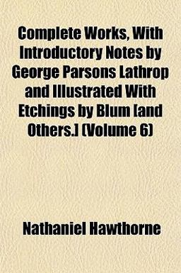 Complete Works, with Introductory Notes by George Parsons Lathrop and Illustrated with Etchings by Blum [and Others ]
