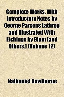 Complete Works, with Introductory Notes by George Parsons Lathrop and Illustrated with Etchings by Blum [and Others ]
