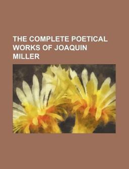The Complete Poetical Works of Joaquin Miller
