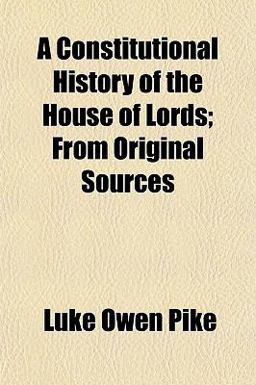 A Constitutional History of the House of Lords; from Original Sources A Constitutional History of the House of Lords; from Original Sources