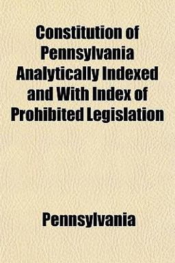 Constitution of Pennsylvania Analytically Indexed and with Index of Prohibited Legislation