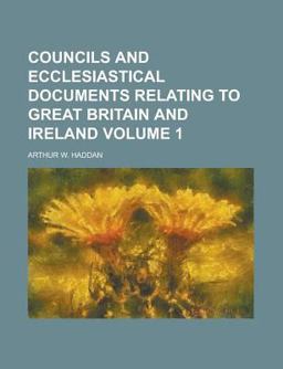 Councils and Ecclesiastical Documents Relating to Great Britain and Ireland