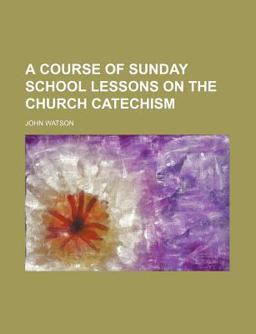 A Course of Sunday School Lessons on the Church Catechism