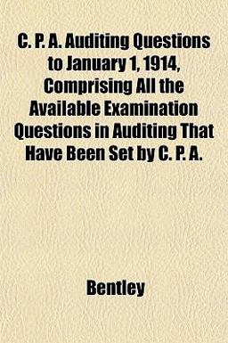 C P a Auditing Questions to January 1, 1914, Comprising All the Available Examination Questions in Auditing That Have Been Set by C P A