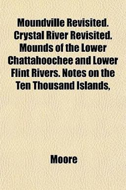 Moundville Revisited Crystal River Revisited Mounds of the Lower Chattahoochee and Lower Flint Rivers Notes on the Ten Thousand Islands