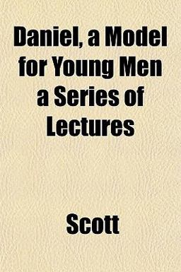Daniel, a Model for Young Men a Series of Lectures