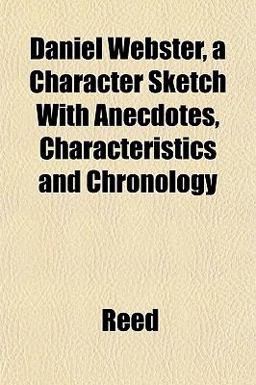 Daniel Webster, a Character Sketch with Anecdotes, Characteristics and Chronology