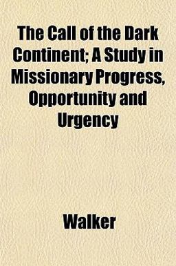 The Call of the Dark Continent; a Study in Missionary Progress, Opportunity and Urgency