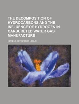 The Decomposition of Hydrocarbons and the Influence of Hydrogen in Carbureted Water Gas Manufacture