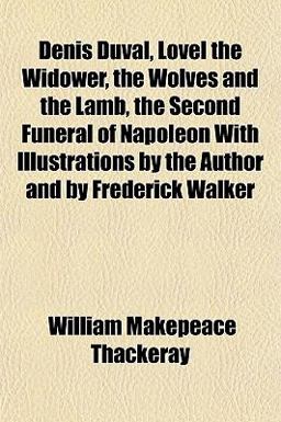Denis Duval, Lovel the Widower, the Wolves and the Lamb, the Second Funeral of Napoleon with Illustrations by the Author and by Frederick Walker