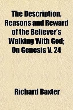 The Description, Reasons and Reward of the Believer's Walking with God; on Genesis V 24