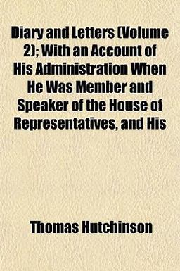 Diary and Letters; with an Account of His Administration When He Was Member and Speaker of the House of Representatives, and His