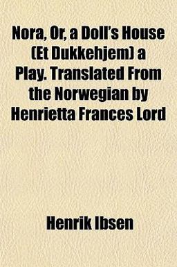 Nora, or, a Doll's House a Play Translated from the Norwegian by Henrietta Frances Lord