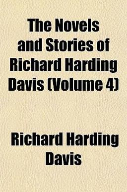 The Novels and Stories of Richard Harding Davis The Novels and Stories of Richard Harding Davis