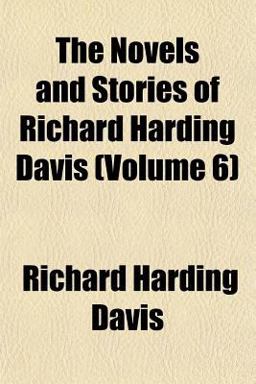 The Novels and Stories of Richard Harding Davis The Novels and Stories of Richard Harding Davis
