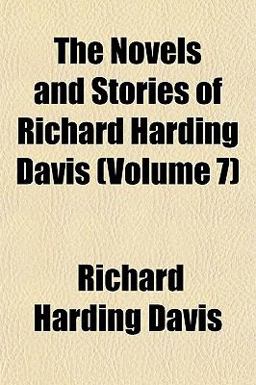 The Novels and Stories of Richard Harding Davis The Novels and Stories of Richard Harding Davis
