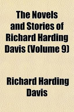 The Novels and Stories of Richard Harding Davis The Novels and Stories of Richard Harding Davis
