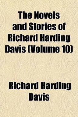 The Novels and Stories of Richard Harding Davis The Novels and Stories of Richard Harding Davis
