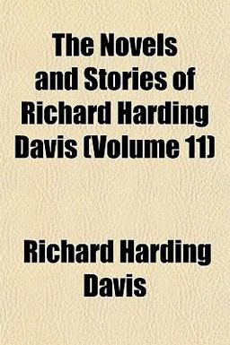 The Novels and Stories of Richard Harding Davis The Novels and Stories of Richard Harding Davis