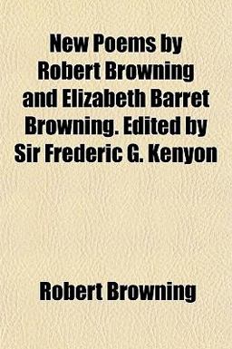 New Poems by Robert Browning and Elizabeth Barret Browning Edited by Sir Frederic G Kenyon