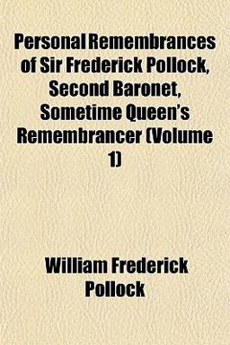 Personal Remembrances of Sir Frederick Pollock, Second Baronet, Sometime Queen's Remembrancer
