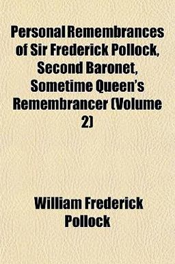 Personal Remembrances of Sir Frederick Pollock, Second Baronet, Sometime Queen's Remembrancer