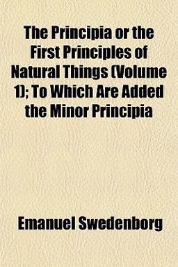 The Principia or the First Principles of Natural Things; to Which Are Added the Minor Principi