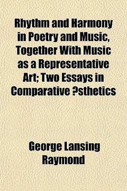 Rhythm and Harmony in Poetry and Music, Together with Music As a Representative Art; Two Essays in Comparative Æsthetics