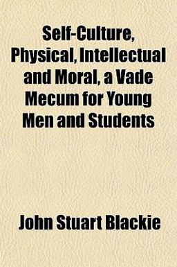 Self-Culture, Physical, Intellectual and Moral, a Vade Mecum for Young Men and Students