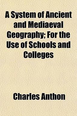 A System of Ancient and Mediaeval Geography; for the Use of Schools and Colleges