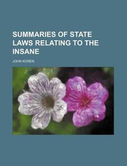 Summaries of State Laws Relating to the Insane Summaries of State Laws Relating to the Insane